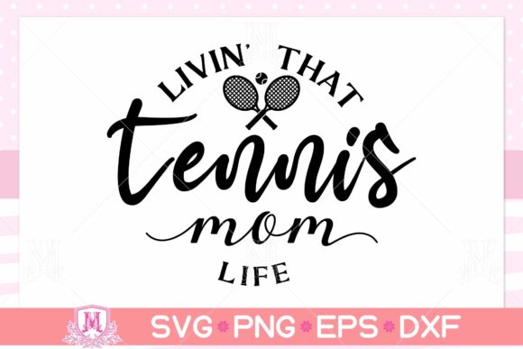 Livin' That Tennis Mom Life SVG: Graphics for Crafts